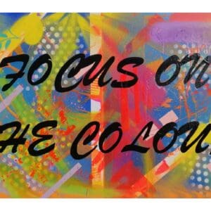 Limited print run from the hand painted piece showcasing the words 'Focus on the colour' in bold black writing and bright, vibrant colours in the background