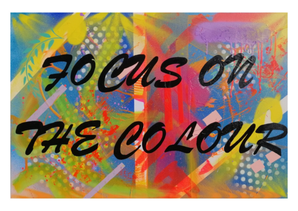 Limited print run from the hand painted piece showcasing the words 'Focus on the colour' in bold black writing and bright, vibrant colours in the background